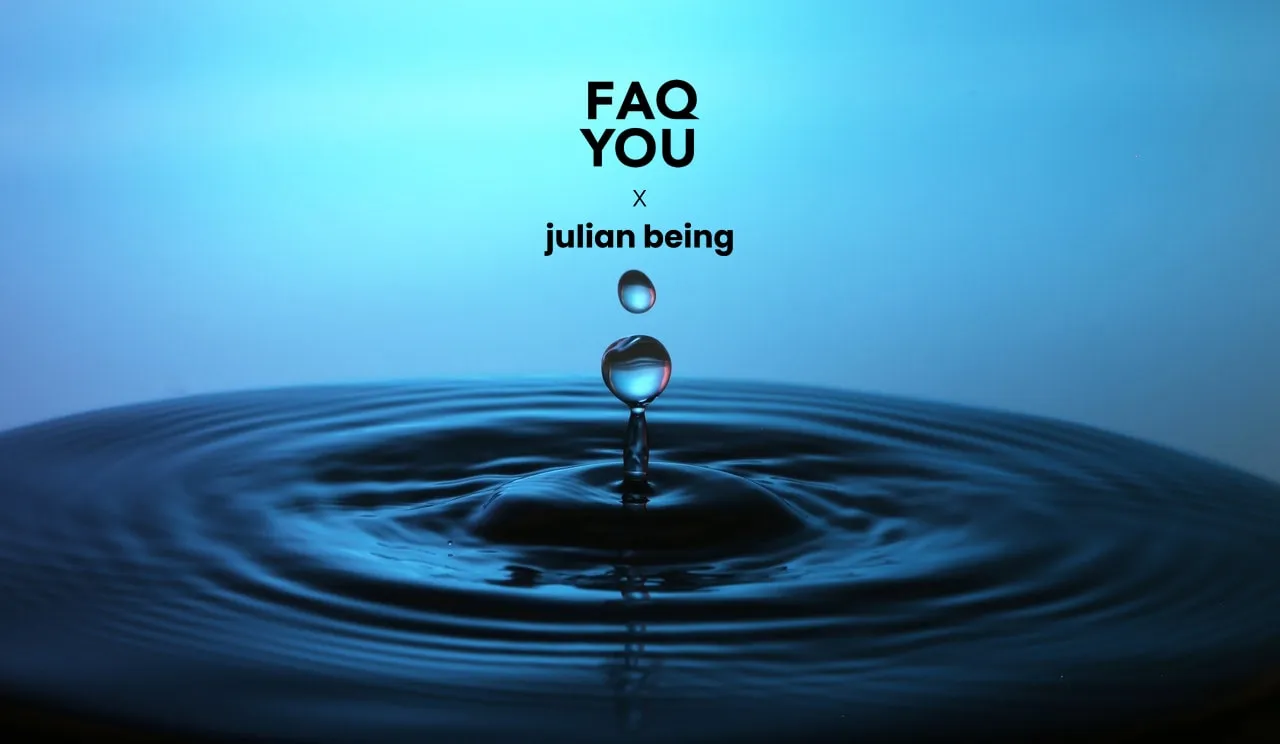 A droplet in a pond of water stating FAQ YOU x julian being